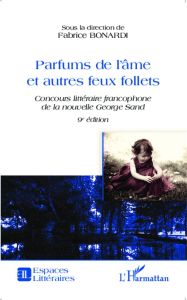 Parfums de l'âme et autres feux follets. Concours littéraire francophone de la nouvelle George Sand, - Bonardi Fabrice