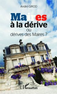 Maires à la dérive ou dérive des maires ? - Girod André