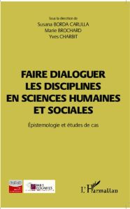 Faire dialoguer les disciplines en sciences humaines et sociales. Epistémologie et études de cas - Borda Carulla Susana - Brochard Marie - Charbit Yv