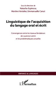 Linguistique de l'acquisition du langage oral et écrit. Convergences entre les travaux fondateurs de - Espinosa Natacha - Vertalier Martine - Canut Emman