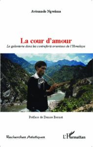 La cour d'amour. La galanterie dans les contreforts orientaux de l'Himalaya - Ngwâma Avounado - Bernot Denise