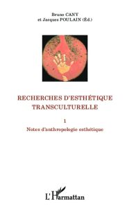 Recherches d'esthétique transculturelle. Tome 1, Notes d'anthropologie esthétique - Cany Bruno - Poulain Jacques