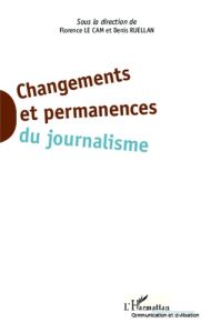 Changements et permanences du journalisme - Le Cam Florence - Ruellan Denis