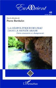 EurOrient N° 44/2013 : La géopolitique de l'eau dans le monde arabe. Entre constantes et changements - Berthelot Pierre