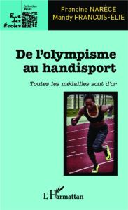 De l'olympisme au handisport. Toutes les médailles sont d'or - Narèce Francine - François-Elie Mandy