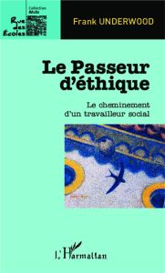 LE PASSEUR D'ETHIQUE - LE CHEMINEMENT D'UN TRAVAILLEUR SOCIAL - UNDERWOOD FRANK