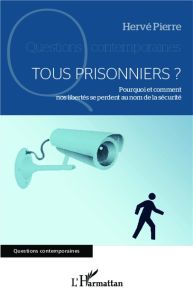 Tous prisonniers ? Pourquoi et comment nos libertés se perdent au nom de la sécurité - Pierre Hervé