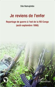 Je reviens de l'enfer. Reportage de guerre à l'est de la RD Congo (août-septembre 1998) - Namujimbo Déo