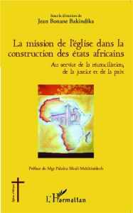 La mission de l'Eglise dans la construction des Etats africains. Au service de la réconciliation, de - Bonane Bakindika Jean - Melchisédech Paluku Sikuli