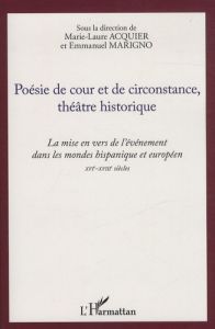 Poésie de cour et de circonstance, théâtre historique. La mise en vers de l'événement dans les monde - Acquier Marie-Laure - Marigno Emmanuel