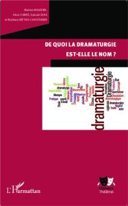 De quoi la dramaturgie est-elle le nom ? - Boudier Marion - Carré Alice - Diaz Sylvain - Méta