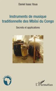 Instruments de musique traditionnelle des Mbôsi du Congo. Secrets et applications - Itoua Daniel Isaac - Okamba Emmanuel