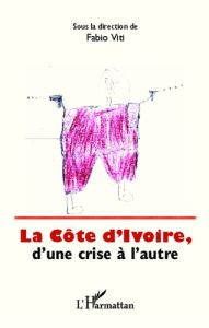 La Côte d'Ivoire, d'une crise à l'autre - Viti Fabio