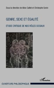 Genre, sexe et égalité. Etude critique de nos rôles sociaux - Caillet Aline - Genin Christophe