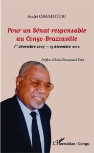 Pour un Sénat responsable au Congo-Brazzaville. 1er décembre 2007-13 décembre 2012 - Obami-Itou André - Yoka Aimé Emmanuel