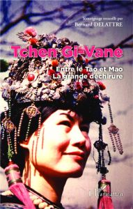 Tchen Gi-Vane. Entre le Tao et Mao, la grande déchirure - Delattre Bernard