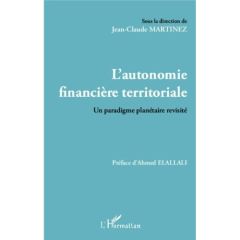 L'autonomie financière territoriale. Un paradigme planétaire revisité - Martinez Jean-Claude - Elallali Ahmed