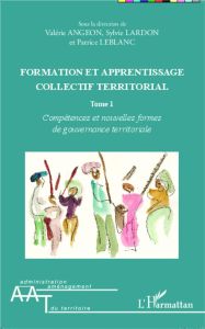 Formation et apprentissage collectif territorial. Tome 1, Compétences et nouvelles formes de gouvern - Angeon Valérie - Lardon Sylvie - LeBlanc Patrice