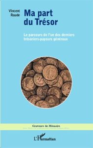 Ma part du Trésor. Le parcours de l'un des derniers trésoriers-payeurs généraux - Raude Vincent