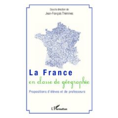 La France en classe de géographie. Propositions d'élèves et de professeurs - Thémines Jean-François