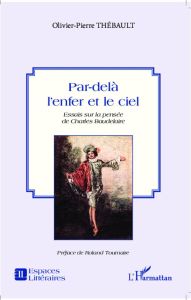 Par-delà l'enfer et le ciel. Essais sur la pensée de Charles Baudelaire - Thébault Olivier-Pierre - Tournaire Roland