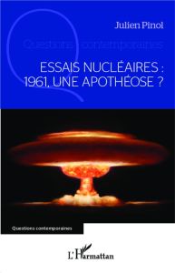 Essais nucléaires : 1961, une apothéose ? - Pinol Julien