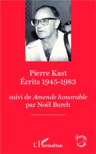 Ecrits 1945-1983 - Kast Pierre - Burch Noël