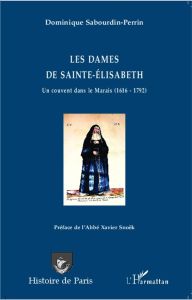 Les dames de Sainte-Elisabeth. Un couvent dans le Marais (1616-1792) - Sabourdin-Perrin Dominique - Snoëk Xavier