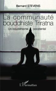 La communauté bouddhiste Triratna. Un bouddhisme occidental - Stevens Bernard