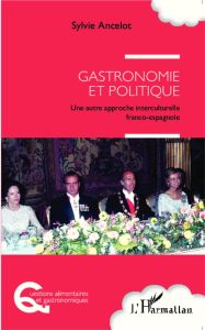 Gastronomie et politique. Une autre approche interculturelle franco-espagnole - Ancelot Sylvie - Diez-Hochleitner Ricardo