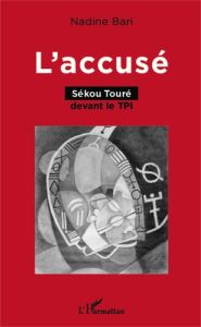 L'accusé. Sékou Touré devant le TPI - Bari Nadine