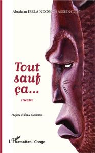 Tout sauf ça... - Ibela Ndonghasseinguet Abraham - Gankama Emile