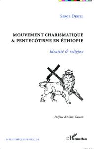 Mouvement charismatique & pentecôtisme en Ethiopie. Identité & religion - Dewel Serge - Gascon Alain