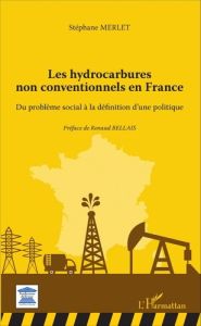 Les hydrocarbures non conventionnels en France. Du problème social à la définition d'une politique - Merlet Stéphane - Bellais Renaud