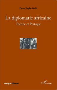 La diplomatie africaine. Théorie et Pratique - Dagbo Godé Pierre