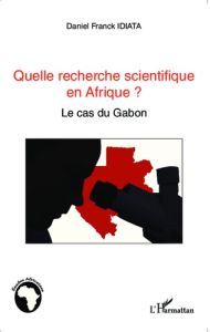 Quelle recherche scientifique en Afrique ? Le cas du Gabon - Idiata Daniel Franck