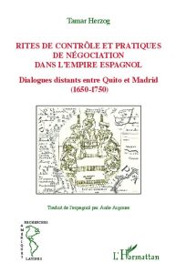 Rites de contrôle et pratiques de négociation dans l'Empire espagnol. Dialogues distants entre Quito - Herzog Tamar - Argouse Aude