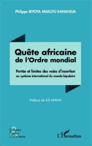 Quête africaine de l'ordre mondial. Portée et limites des voies d'insertion au système international - Biyoya Makutu Kahandja Philippe - Mana Kä