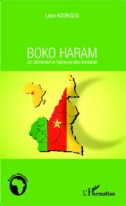 Boko Haram. Le Cameroun à l'épreuve des menaces - Koungou Léon