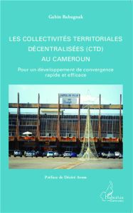 Les collectivités territoriales décentralisées (CTD) au Cameroun. Pour un développement de convergen - Babagnak Gabin - Avom Désiré