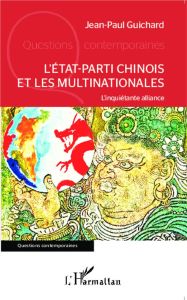 L'Etat-parti chinois et les multinationales. L'inquiétante alliance - Guichard Jean-Paul