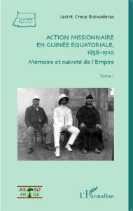 Action missionnaire en Guinée équatoriale (1858-1910). Volume 1, Mémoire et naïveté de l'Empire - Creus Boixaderas Jacint