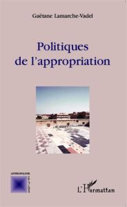 Politiques de l'appropriation - Lamarche-Vadel Gaëtane