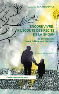 Encore vivre : à l'écoute des récits de la Shoah. La psychanalyse face à l'effacement des noms - Kaplan Dreyfus Laurence - Gampel Yolanda