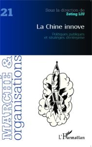 Marché et Organisations N° 21 : La Chine innove. Politiques publiques et stratégies d'entreprise - Liu Zeting