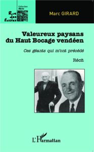 Valeureux paysans du Haut Bocage vendéen. Ces géants qui m'ont précédé - Girard Marc