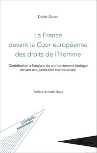 La France devant la Cour européenne des droits de l'Homme. Contribution à l'analyse du comportement - Girard Didier - Roux André