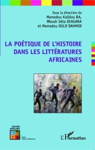 La poétique de l'histoire dans les littératures africaines - Ba Mamadou Kalidou - Diagana M'Bouh Séta - Dahmed