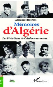 Mémoires d'Algérie. Des Pieds-Noirs de Calédonie racontent... - Rosada Alexandre