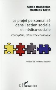 Le projet personnalisé dans l'action sociale et médico-sociale. Conception, démarche et clinique - Brandibas Gilles - Eleta Matthieu - Mazarin Frédér